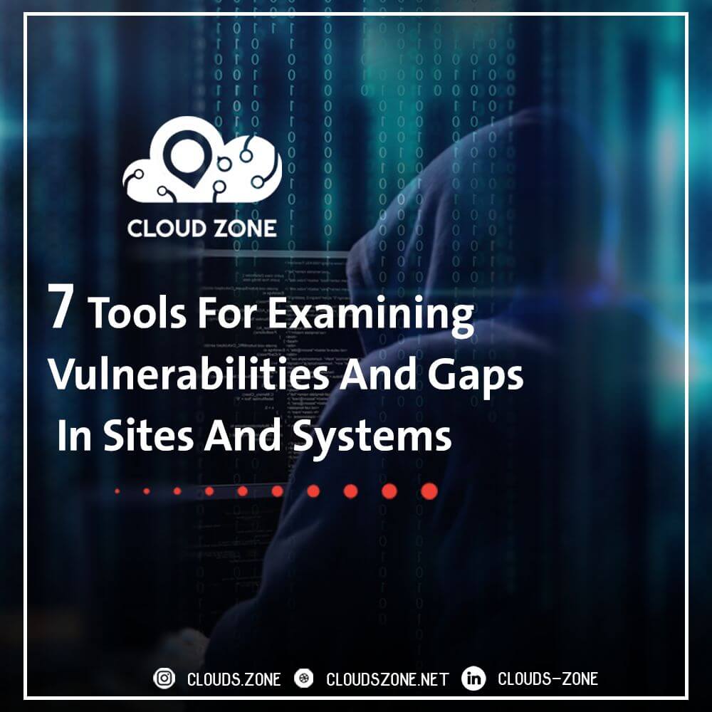 7 tools for examining vulnerabilities and gaps in sites and systems.